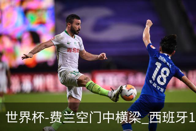 世界杯-费兰空门中横梁 西班牙12射4正半场暂0-0佛得角